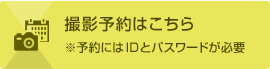 撮影予約はこちら ※予約にはIDとパスワードが必要